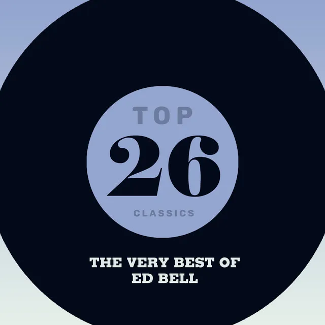 Top 26 Classics - The Very Best of Ed Bell