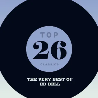 Top 26 Classics - The Very Best of Ed Bell by Ed Bell