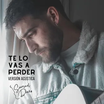 Te Lo Vas A Perder (Acoustic Version) by Samuel Deaño