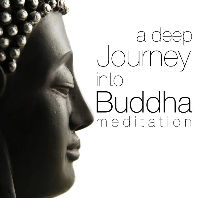 A Deep Journey Into Buddha Meditation: Music Secrets for Spa Weekends, Chakra Balancing Body and Mind