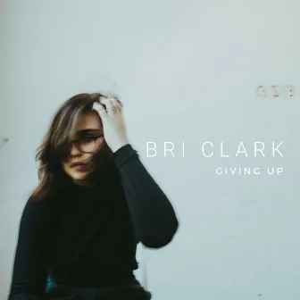 Giving Up by Bri Clark