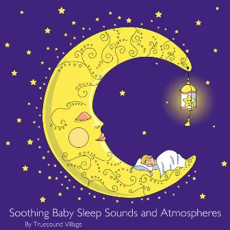 Soothing Baby Sleep Sounds and Atmospheres by Truesound Village