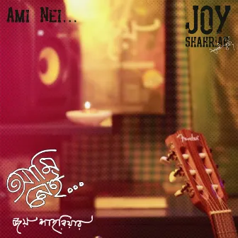 Ami Nei by Joy Shahriar