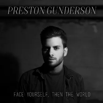 Face Yourself, Then the World by Preston Gunderson