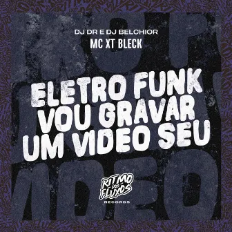 Eletro Funk Vou Gravar um Vídeo Seu by MC XT Bleck