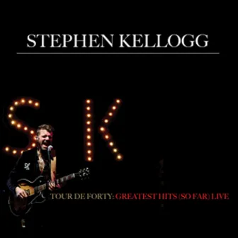 Tour De Forty: Greatest Hits so Far (Live) by Stephen Kellogg