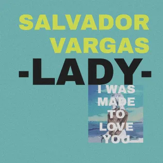 Lady: I Was Made To Love You by Salvador Vargas