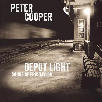 Depot Light: Songs of Eric Taylor by Peter Cooper