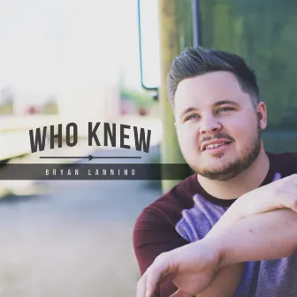 Who Knew by Bryan Lanning