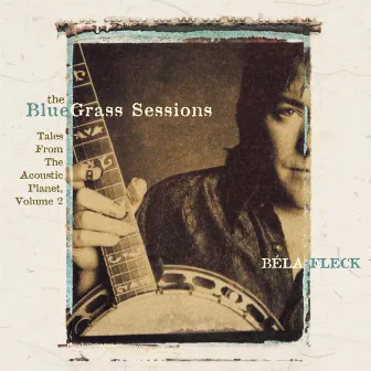 The Bluegrass Sessions: Tales From The Acoustic Planet, Vol. 2 by Béla Fleck