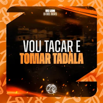 Vou Tacar e Tomar Tadala by MC Leoni