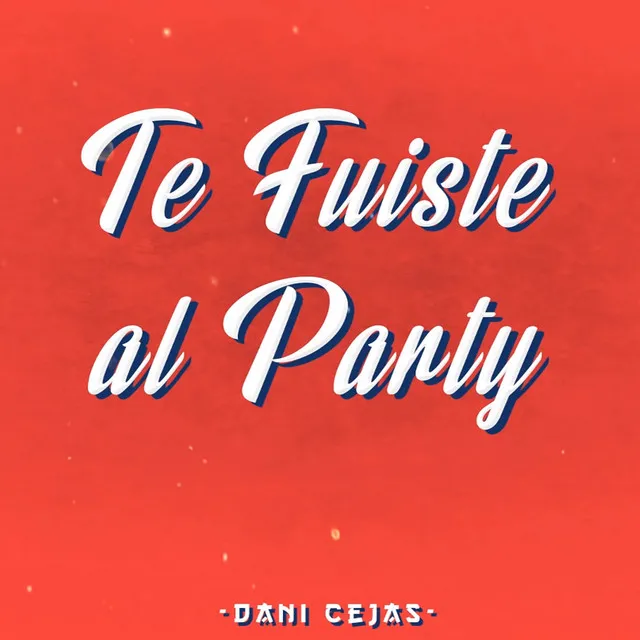 Te Fuiste al Party