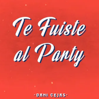 Te Fuiste al Party by Dani Cejas