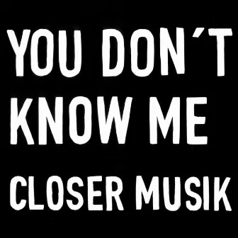 You Don't Know Me by Closer Musik