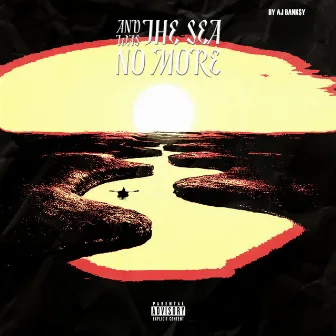 And the Sea Was No More by AJ Bank$Y