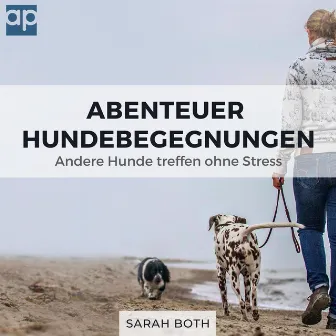 Abenteuer Hundebegegnungen (Andere Hunde treffen ohne Stress) by Sarah Both