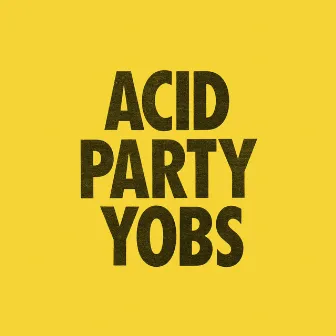 Acid Party Yobs by Acid Party Yobs