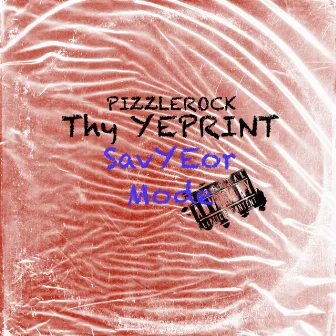 PizzleRock Thy YEPRINT SAVYEOR MODE by Unknown Artist