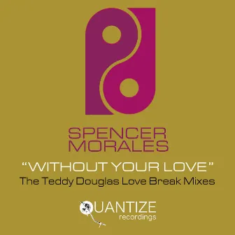 Without Your Love (The Teddy Douglas Love Break Mixes) by Spencer Morales