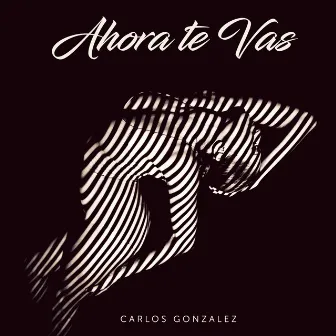 Ahora Te Vas by Carlos Gonzalez