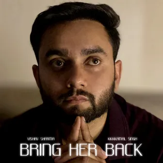 Bring Her Back by KKKkamal Singh