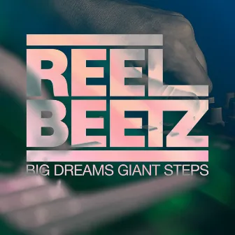 Big Dreams Giant Steps by REEL BEETZ