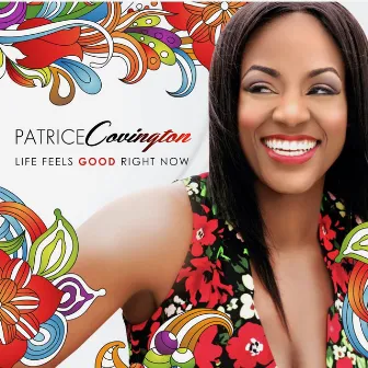 Life Feels Good Right Now by Patrice Covington