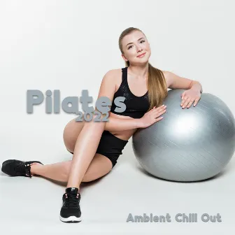 Pilates 2022: Ambient Chill Out & Lounge Music for Pilates by DJ EDM Workout