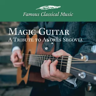 Magic Guitar - A Tribute to Andres Segovia (Famous Classical Music) by Nicolás Pasquet