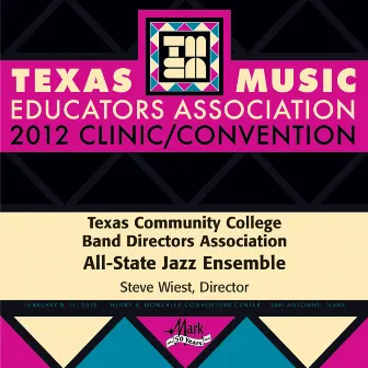 2012 Texas Music Educators Association (TMEA): Texas Community College Band Directors Association (TCCBDA) All-State Jazz Ensemble by Texas Community College Band Directors Association All-State Jazz Ensemble