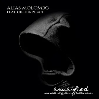 Crucified (We Shall Not Fight Our Battles Alone) by Alias Molombo