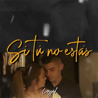 Si Tu No Estás by Loyal