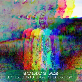 Somos as Filhas da Terra by MonÁxi