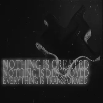 Nothing Is Creatied. Nothing Is Destroyed. Everything Is Transformed by Gygas