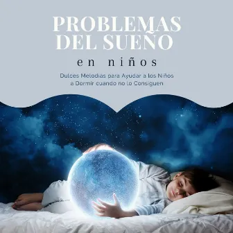 Problemas del Sueño en Niños: Dulces Melodías para Ayudar a los Niños a Dormir cuando no lo Consiguen by Unknown Artist