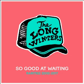 So Good At Waiting (Rarities 2000-2017) by The Long Winters