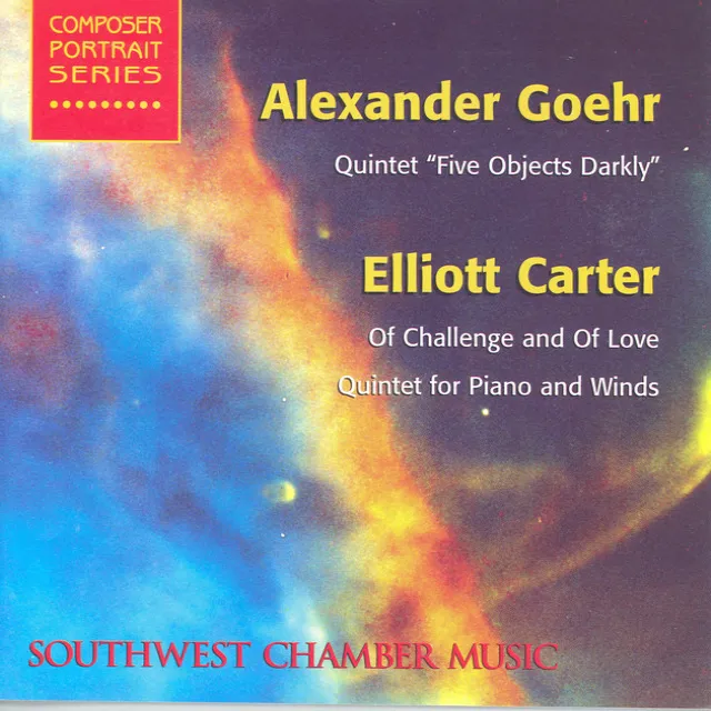 Goehr, A.: 5 Objects Darkly / Carter, E.: of Challenge and of Love / Quintet for Piano and Winds (Southwest Chamber Music)