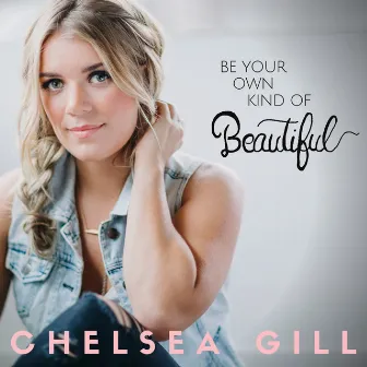 Be Your Own Kind of Beautiful by Chelsea Gill