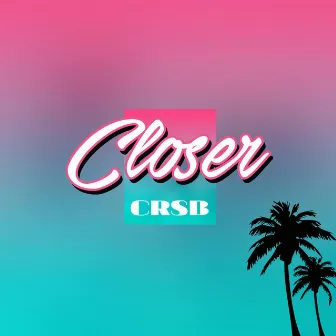 Closer by CRSB