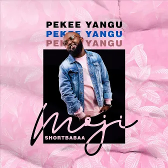 Pekee Yangu by Moji Shortbabaa