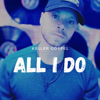 All I Do by Keller Gospel