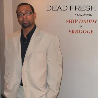 Dead Fresh (feat. Skrooge) by Ship Daddy