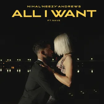 All I Want by Nihal 'NEEZY' Andrews