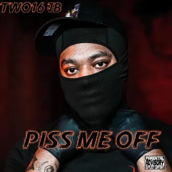 Piss me off by Two16 JB