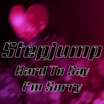 Hard to Say I'm Sorry by Stepjump