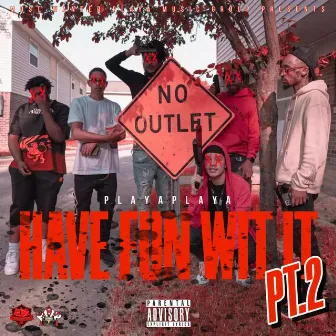 Have Fun Wit It, Pt. 2 by PlayaPlaya