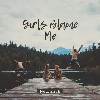 Girls Blame Me by Neuralink