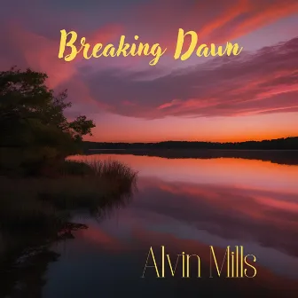 Breaking Dawn by Alvin Mills