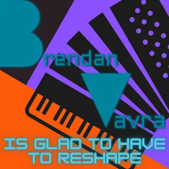 Is Glad to Have to Reshape by Brendan Vavra