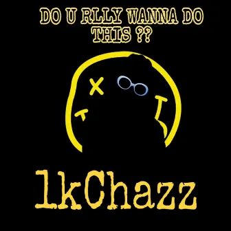 Do U Rlly Wanna Do This ?? by 1kChazz